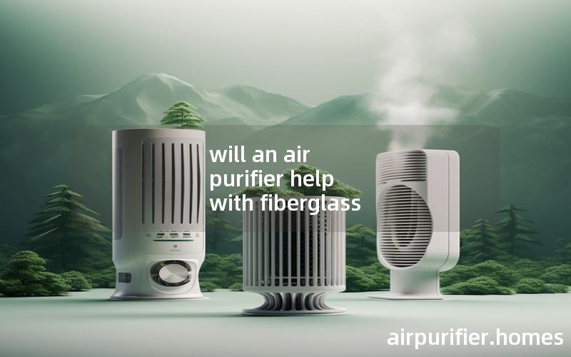 will an air purifier help with fiberglass